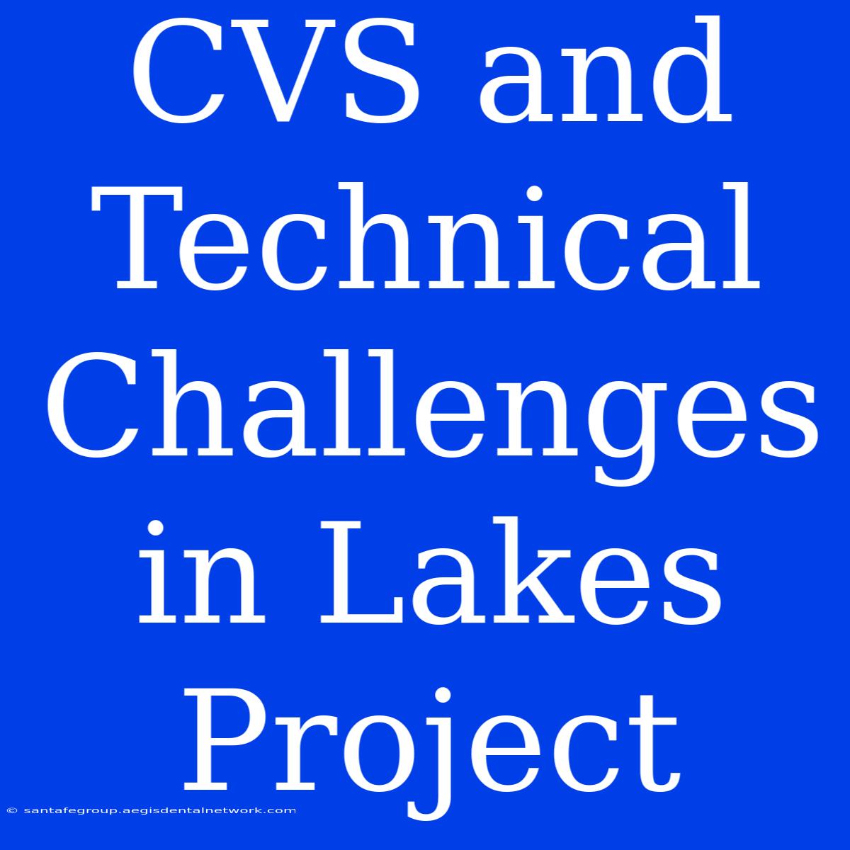 CVS And Technical Challenges In Lakes Project