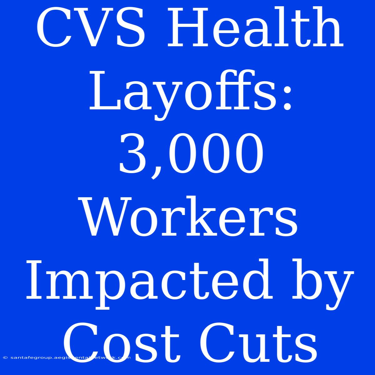 CVS Health Layoffs: 3,000 Workers Impacted By Cost Cuts