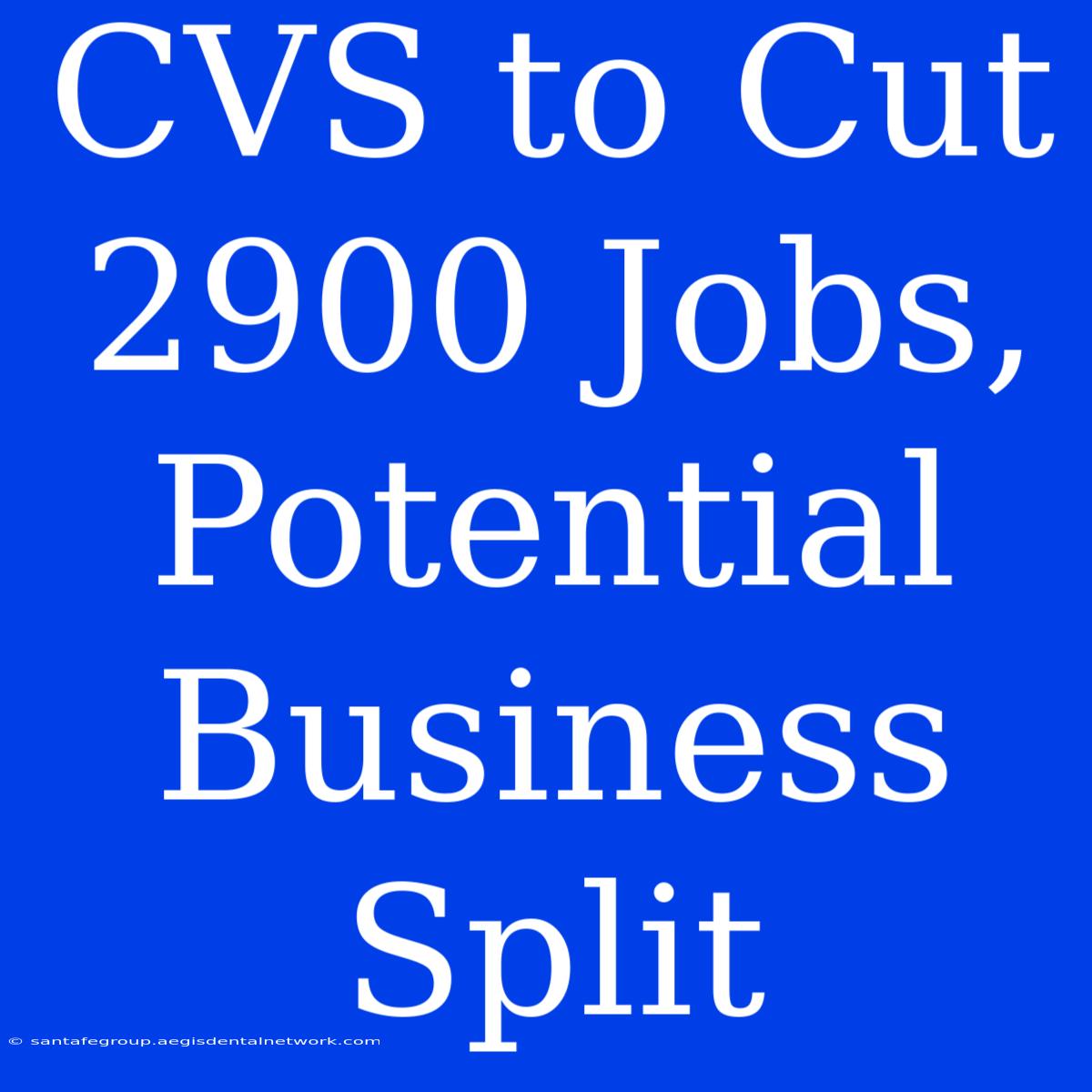 CVS To Cut 2900 Jobs, Potential Business Split 