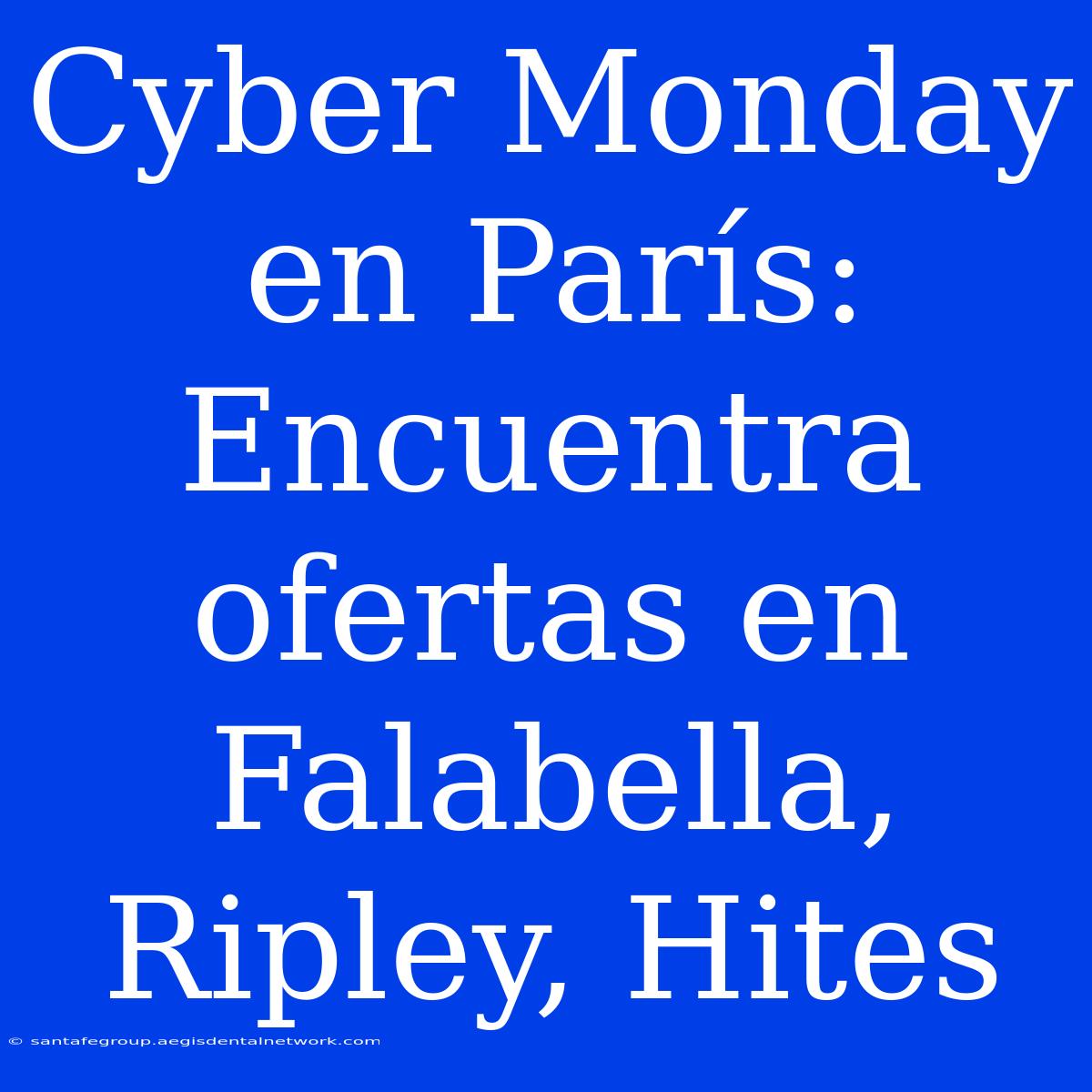 Cyber Monday En París: Encuentra Ofertas En Falabella, Ripley, Hites