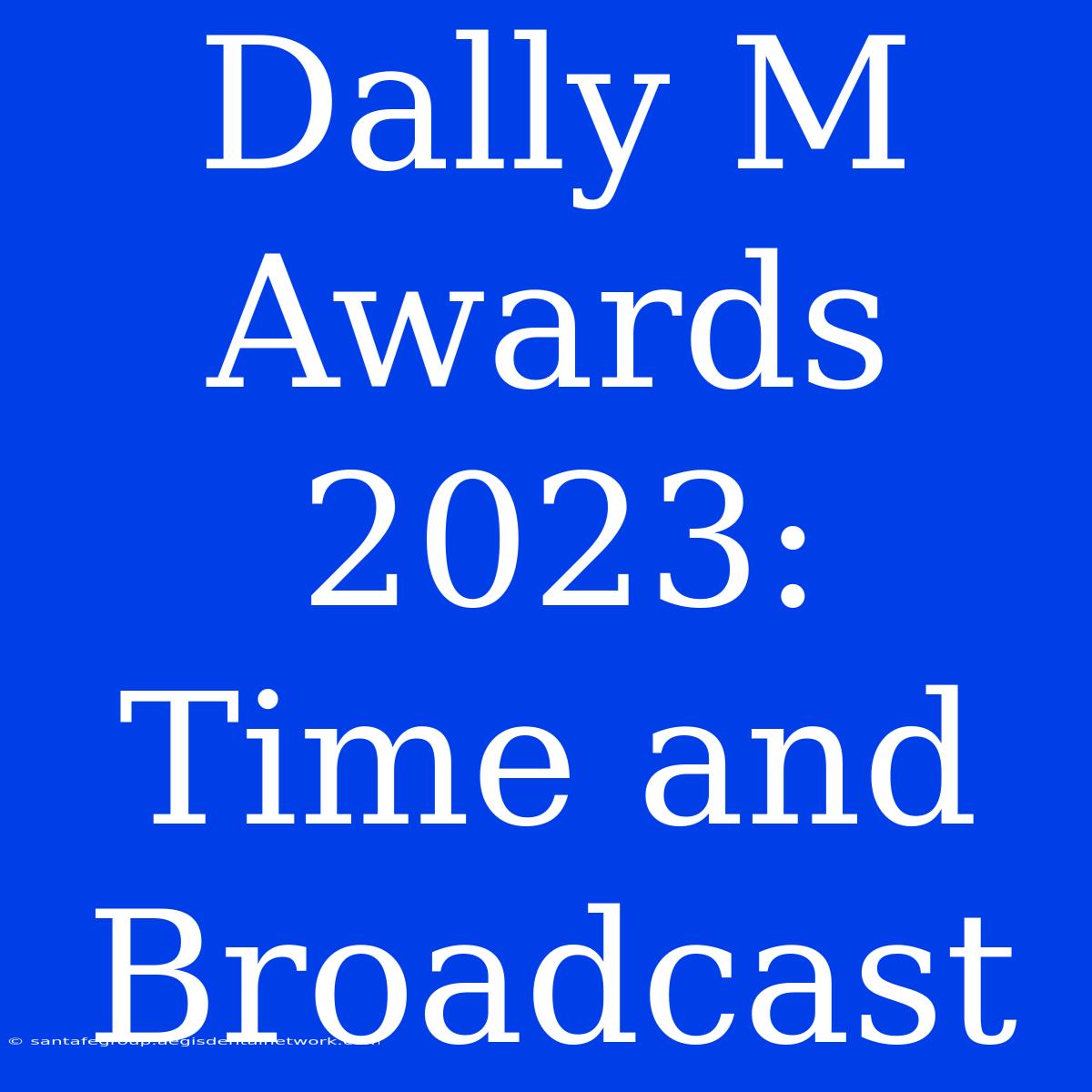 Dally M Awards 2023:  Time And Broadcast