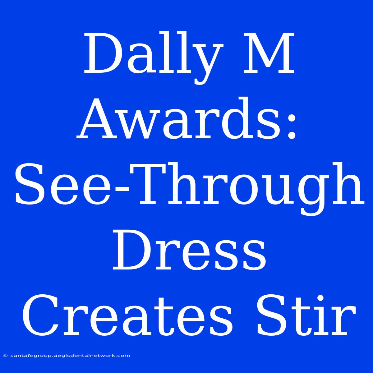 Dally M Awards: See-Through Dress Creates Stir