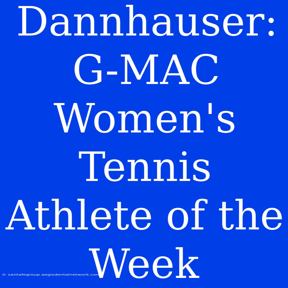 Dannhauser: G-MAC Women's Tennis Athlete Of The Week