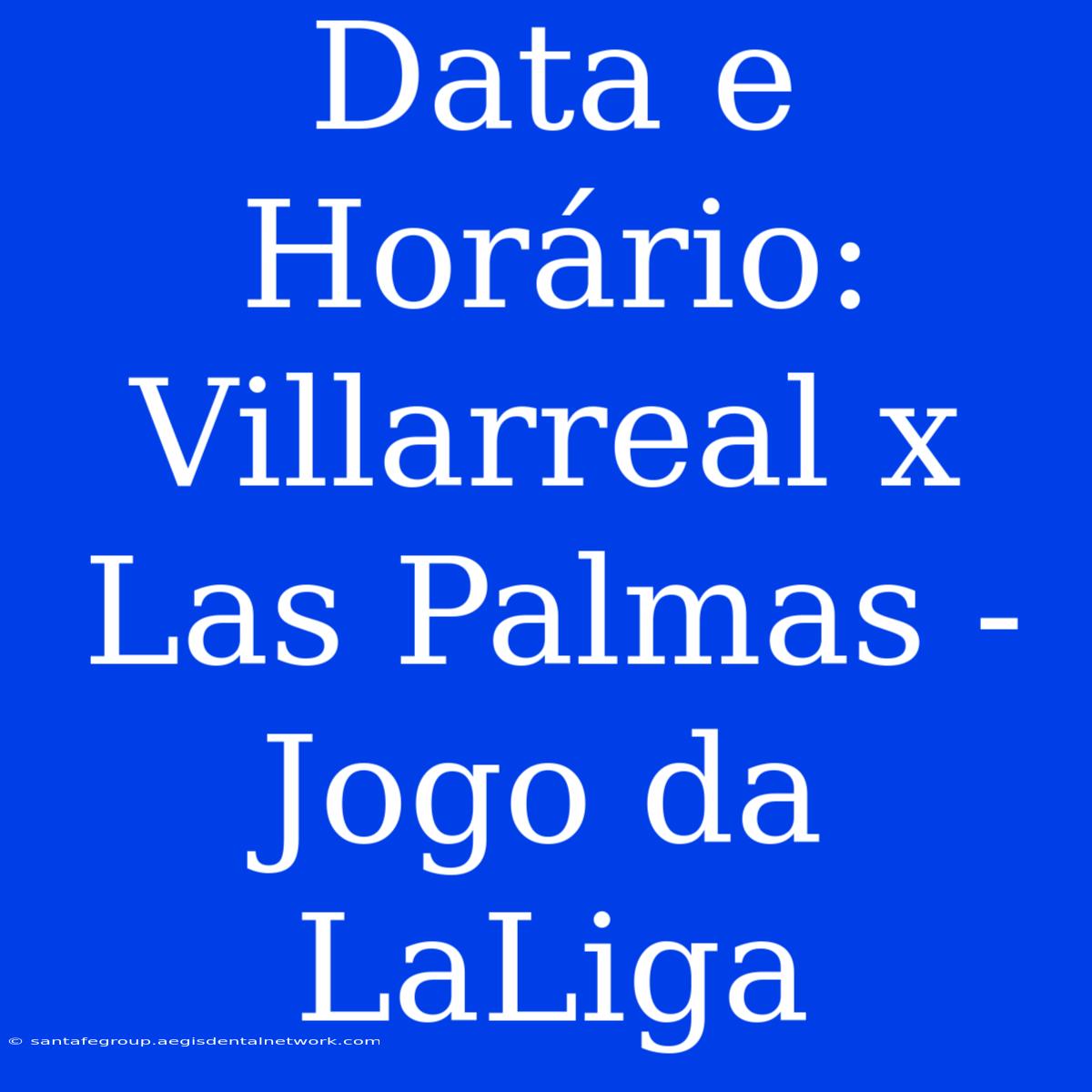 Data E Horário: Villarreal X Las Palmas - Jogo Da LaLiga 