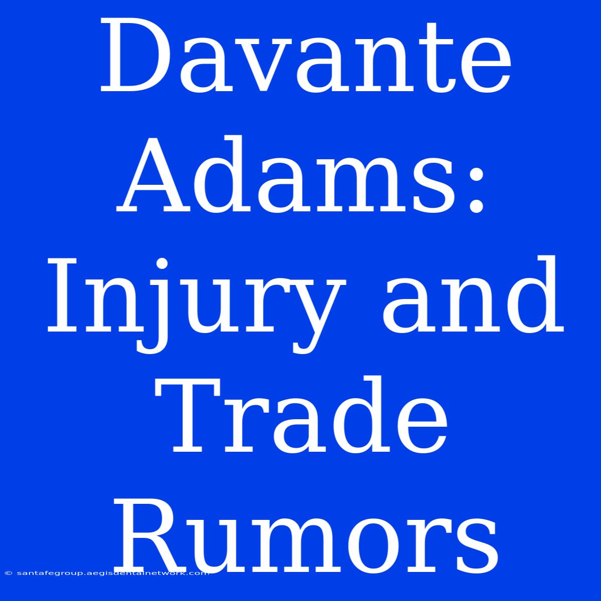 Davante Adams: Injury And Trade Rumors