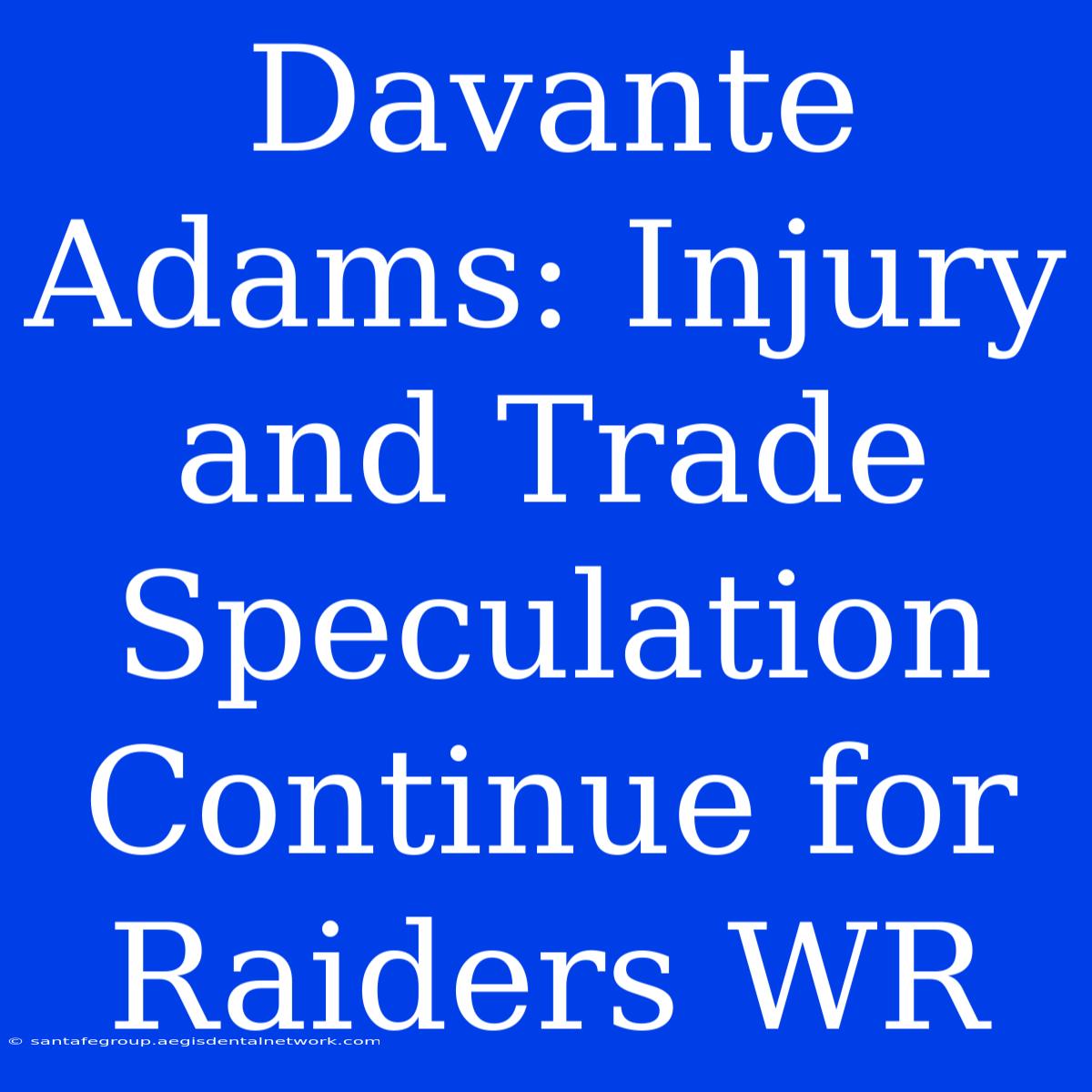 Davante Adams: Injury And Trade Speculation Continue For Raiders WR