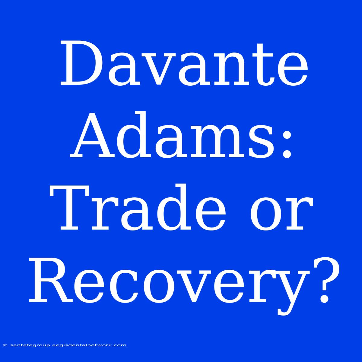 Davante Adams: Trade Or Recovery? 