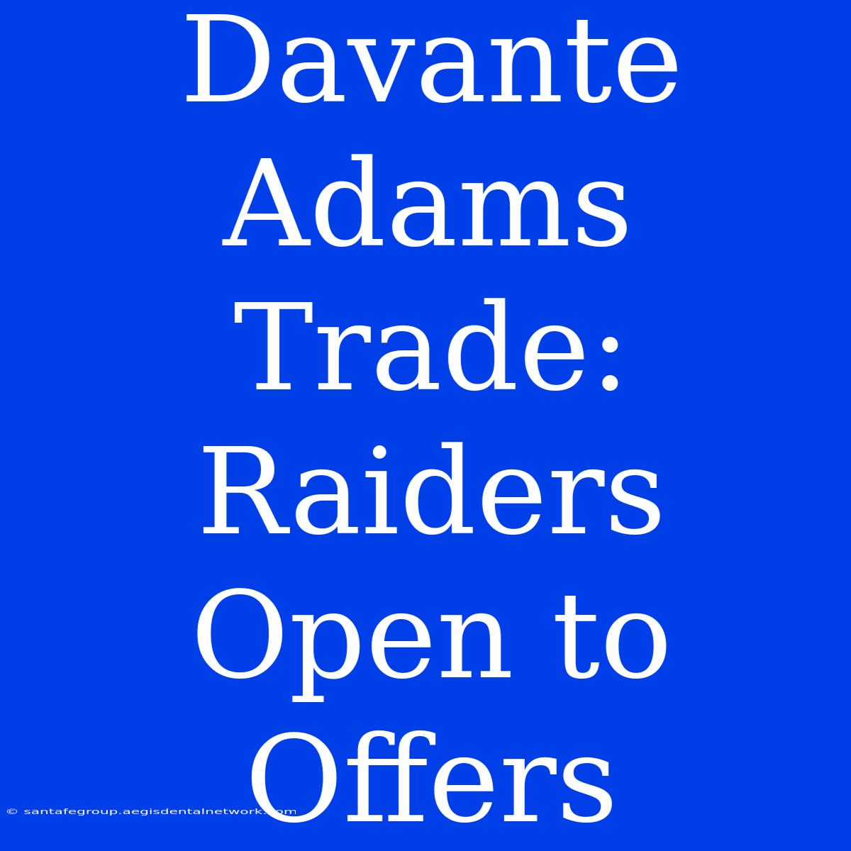 Davante Adams Trade: Raiders Open To Offers