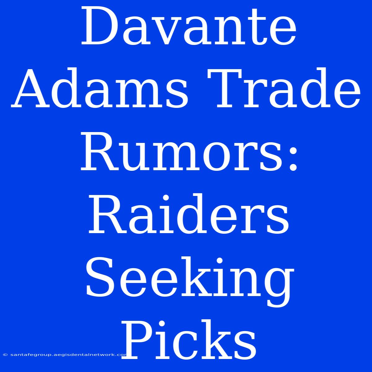 Davante Adams Trade Rumors: Raiders Seeking Picks