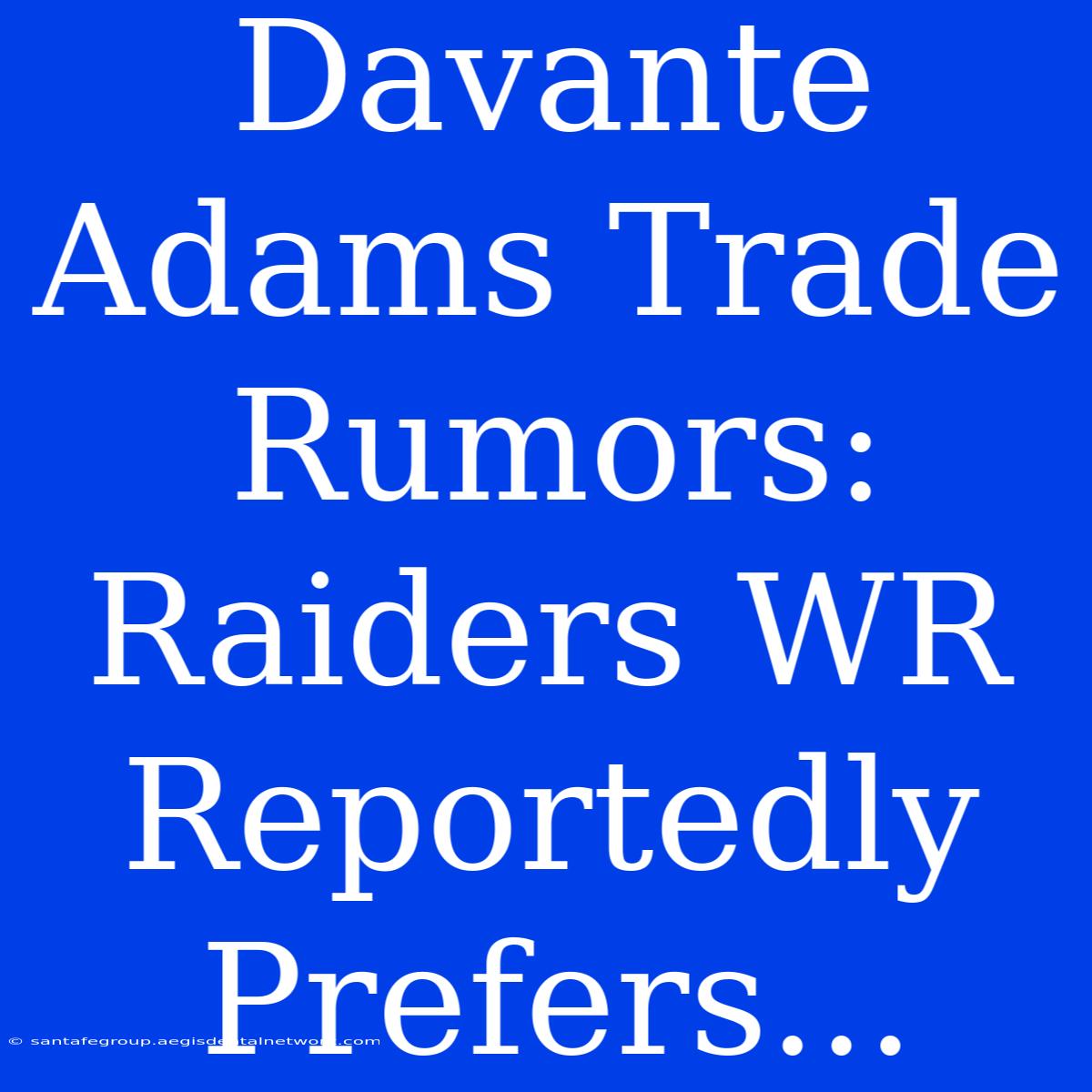 Davante Adams Trade Rumors: Raiders WR Reportedly Prefers...