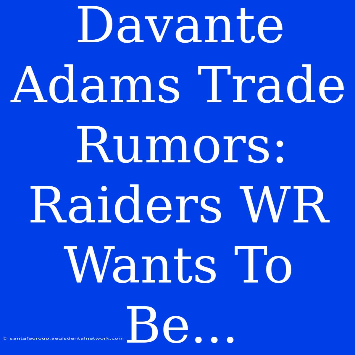 Davante Adams Trade Rumors: Raiders WR Wants To Be...