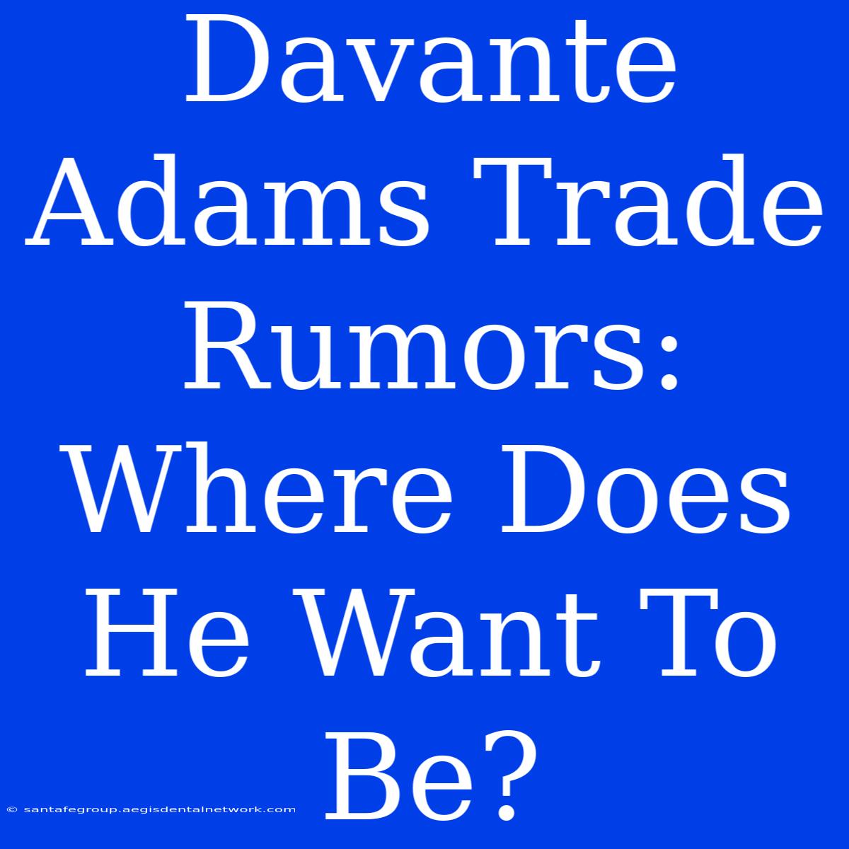 Davante Adams Trade Rumors: Where Does He Want To Be?