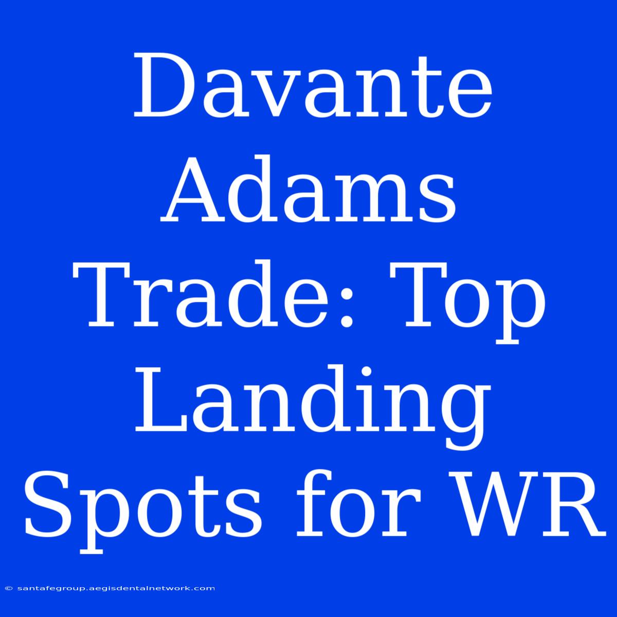 Davante Adams Trade: Top Landing Spots For WR