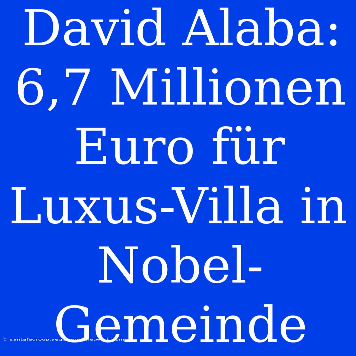 David Alaba: 6,7 Millionen Euro Für Luxus-Villa In Nobel-Gemeinde