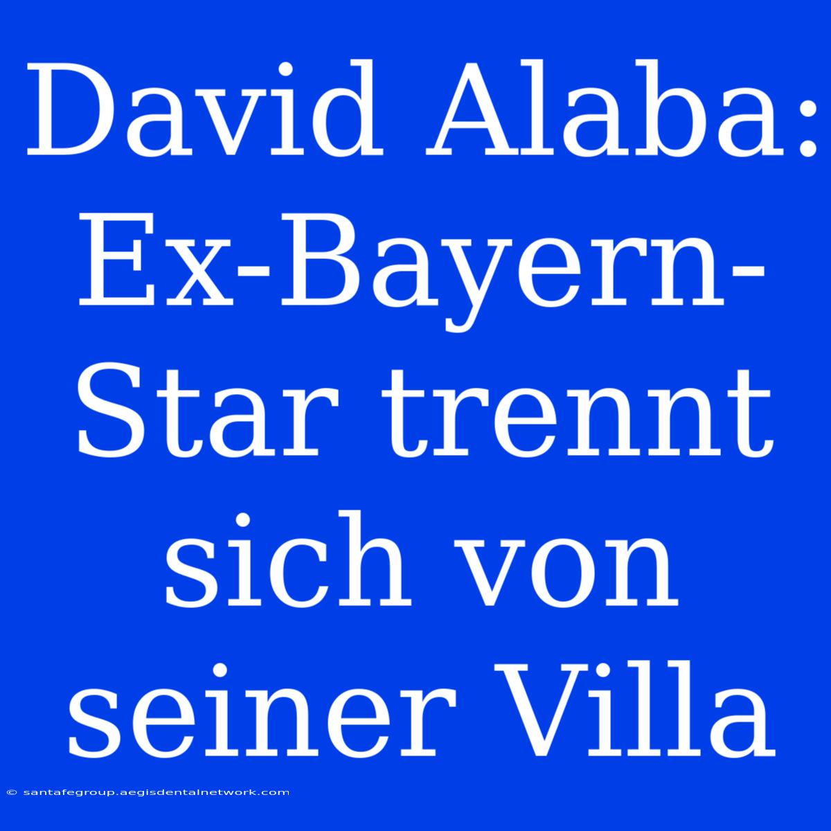 David Alaba: Ex-Bayern-Star Trennt Sich Von Seiner Villa