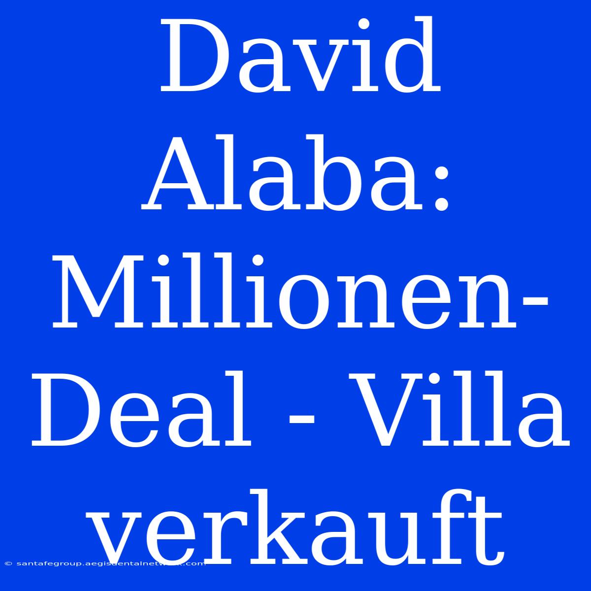 David Alaba: Millionen-Deal - Villa Verkauft