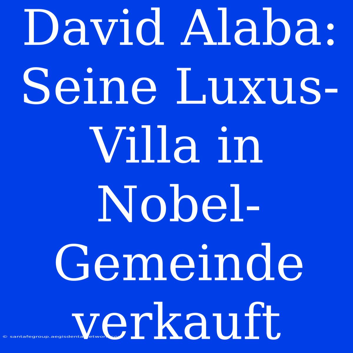 David Alaba: Seine Luxus-Villa In Nobel-Gemeinde Verkauft