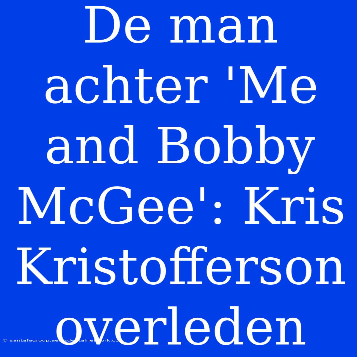 De Man Achter 'Me And Bobby McGee': Kris Kristofferson Overleden