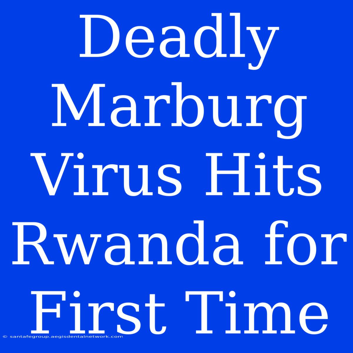 Deadly Marburg Virus Hits Rwanda For First Time