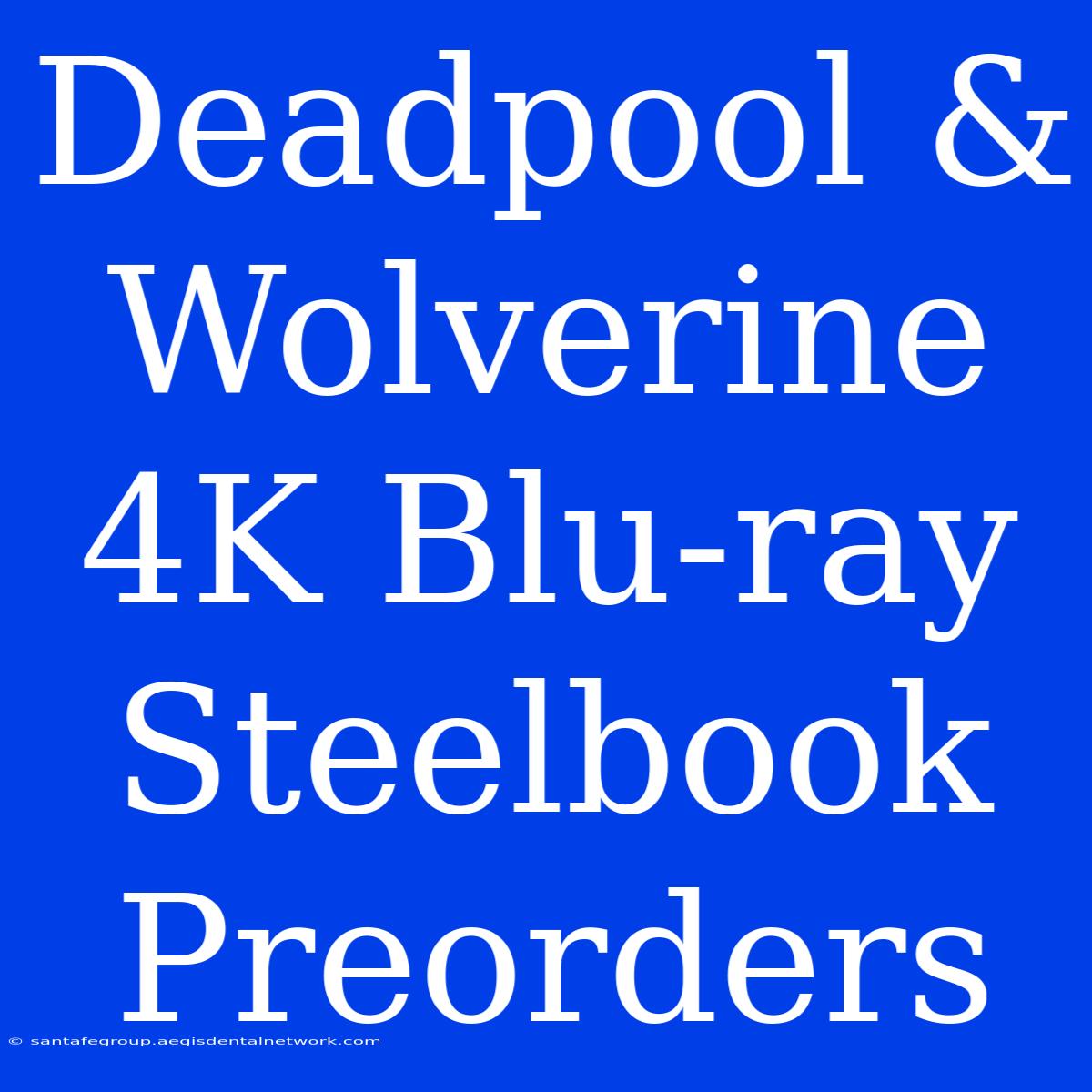 Deadpool & Wolverine 4K Blu-ray Steelbook Preorders