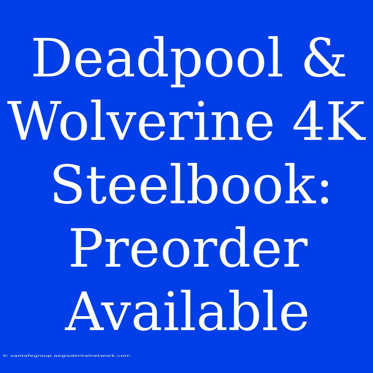 Deadpool & Wolverine 4K Steelbook: Preorder Available