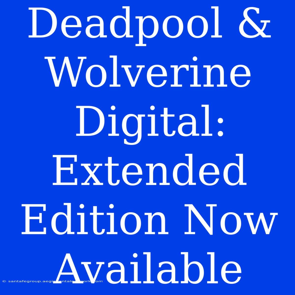 Deadpool & Wolverine Digital: Extended Edition Now Available