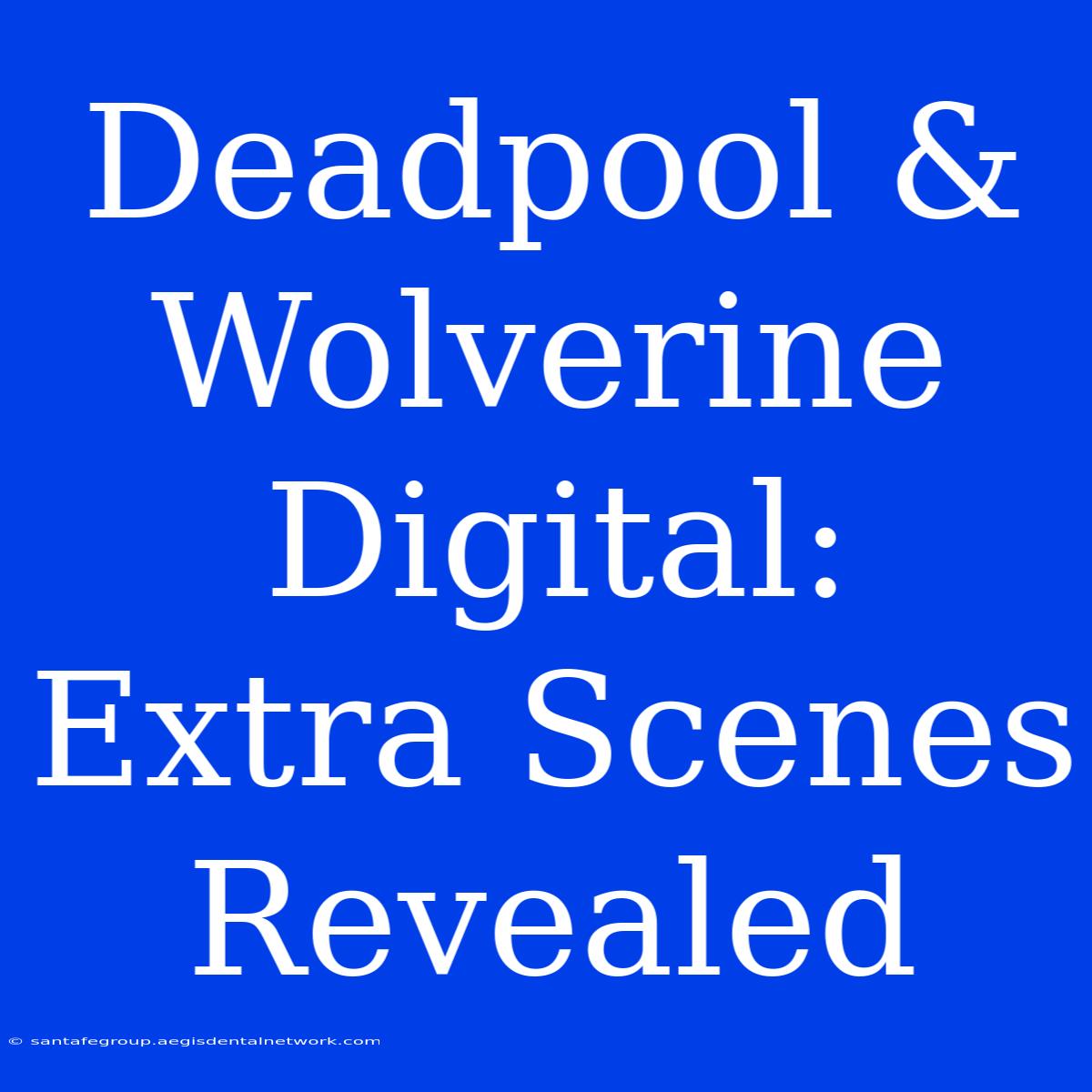 Deadpool & Wolverine Digital: Extra Scenes Revealed