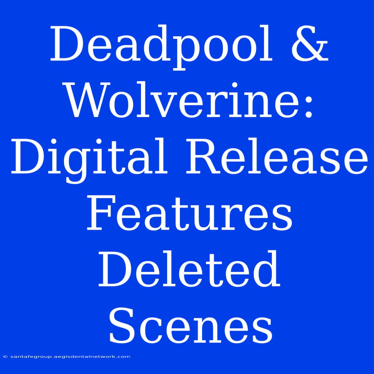 Deadpool & Wolverine: Digital Release Features Deleted Scenes