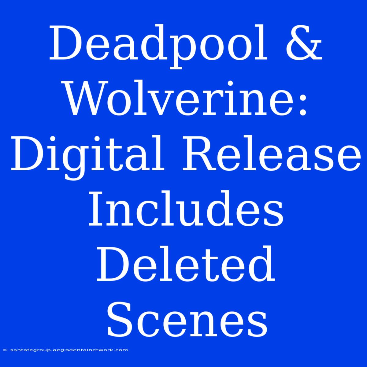 Deadpool & Wolverine: Digital Release Includes Deleted Scenes 