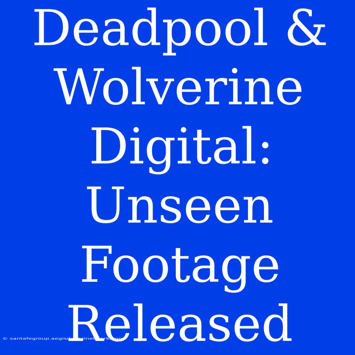 Deadpool & Wolverine Digital: Unseen Footage Released