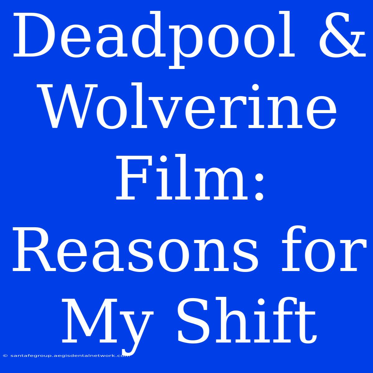 Deadpool & Wolverine Film: Reasons For My Shift