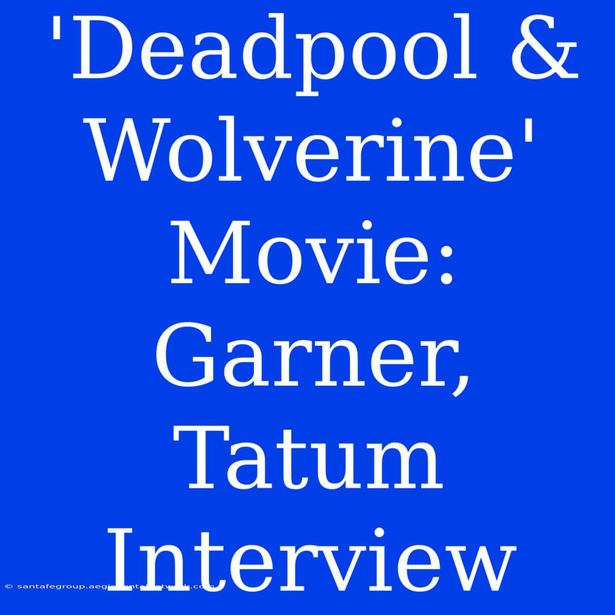 'Deadpool & Wolverine' Movie: Garner, Tatum Interview