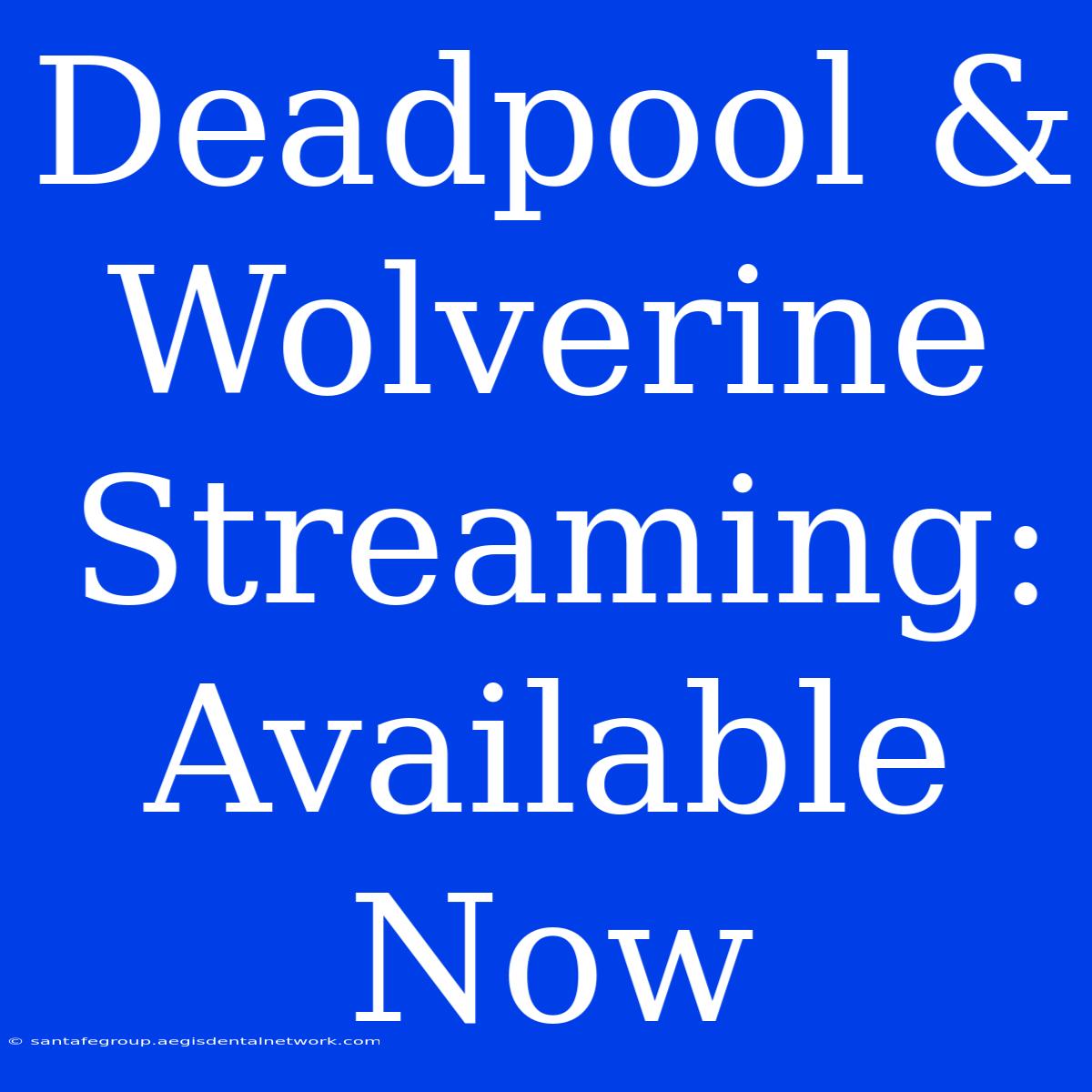 Deadpool & Wolverine Streaming:  Available Now