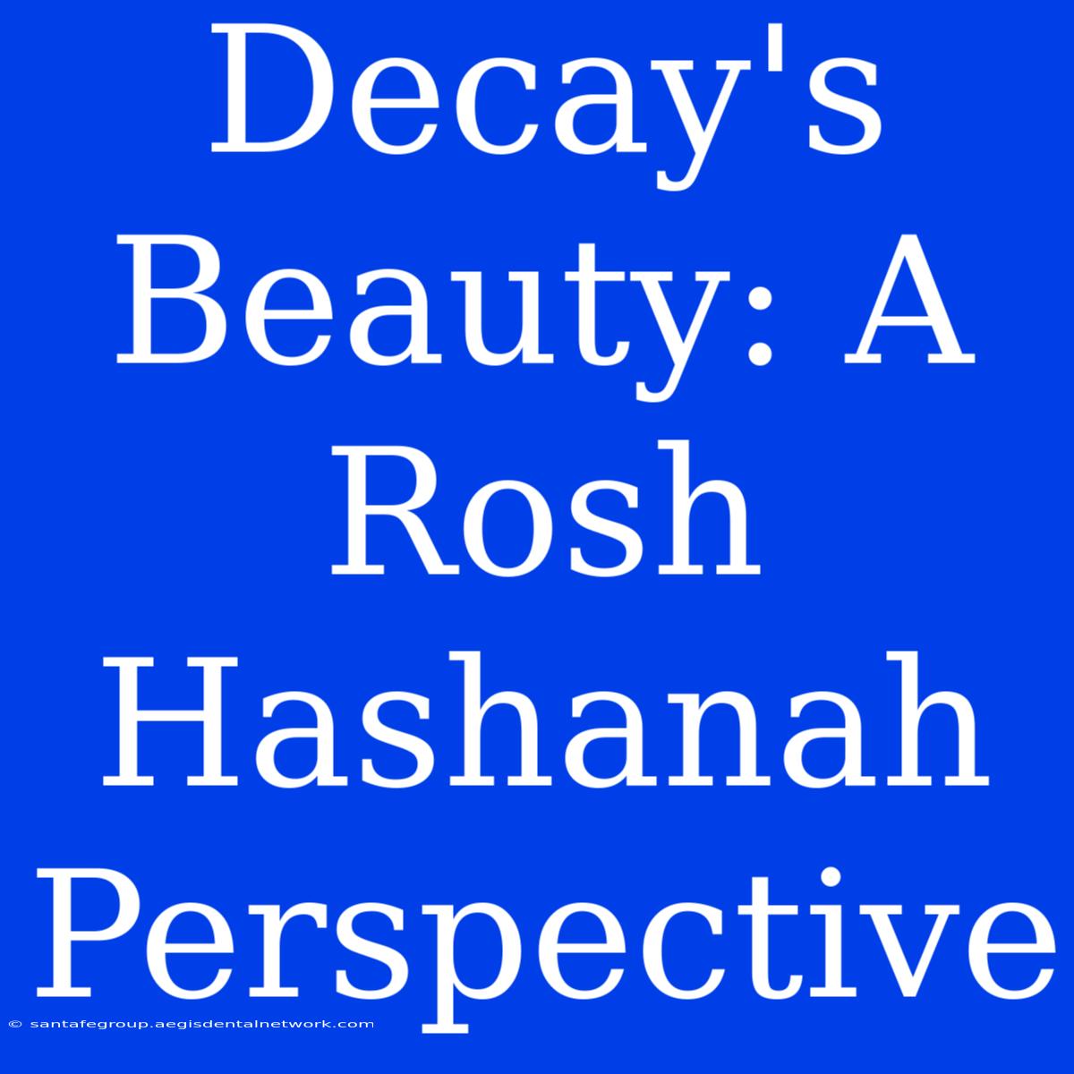 Decay's Beauty: A Rosh Hashanah Perspective