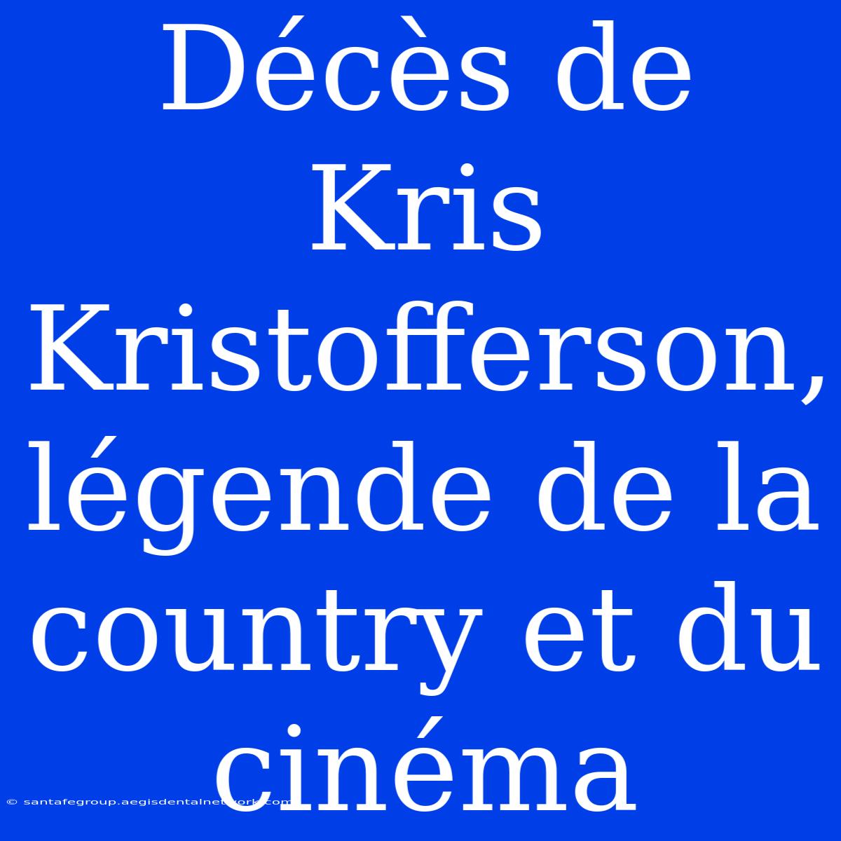 Décès De Kris Kristofferson, Légende De La Country Et Du Cinéma