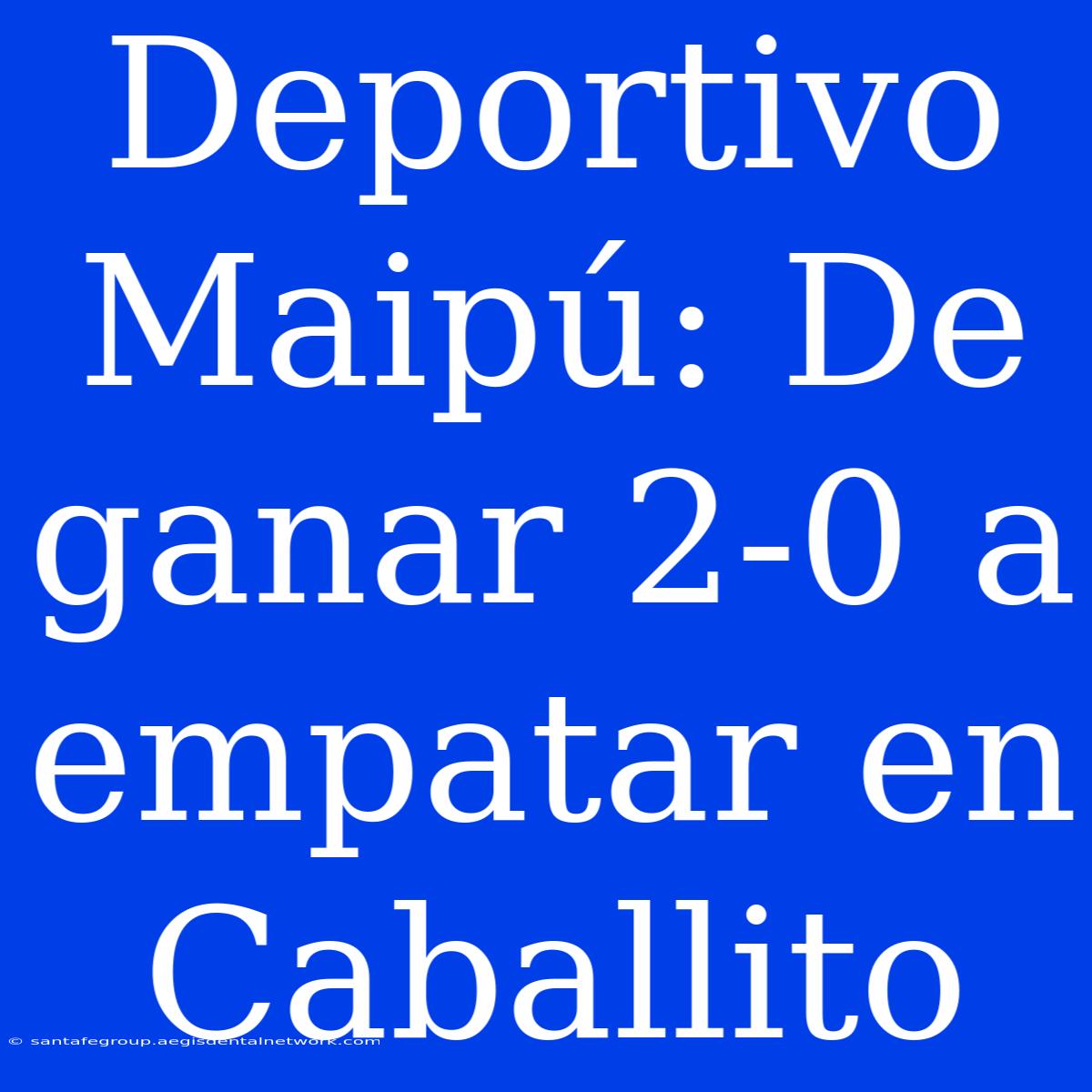 Deportivo Maipú: De Ganar 2-0 A Empatar En Caballito