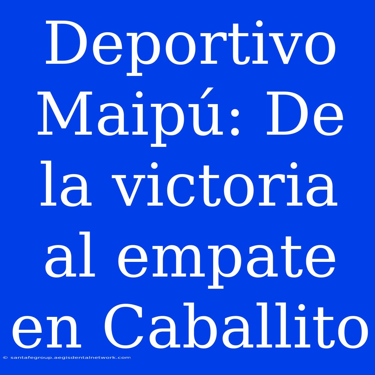 Deportivo Maipú: De La Victoria Al Empate En Caballito