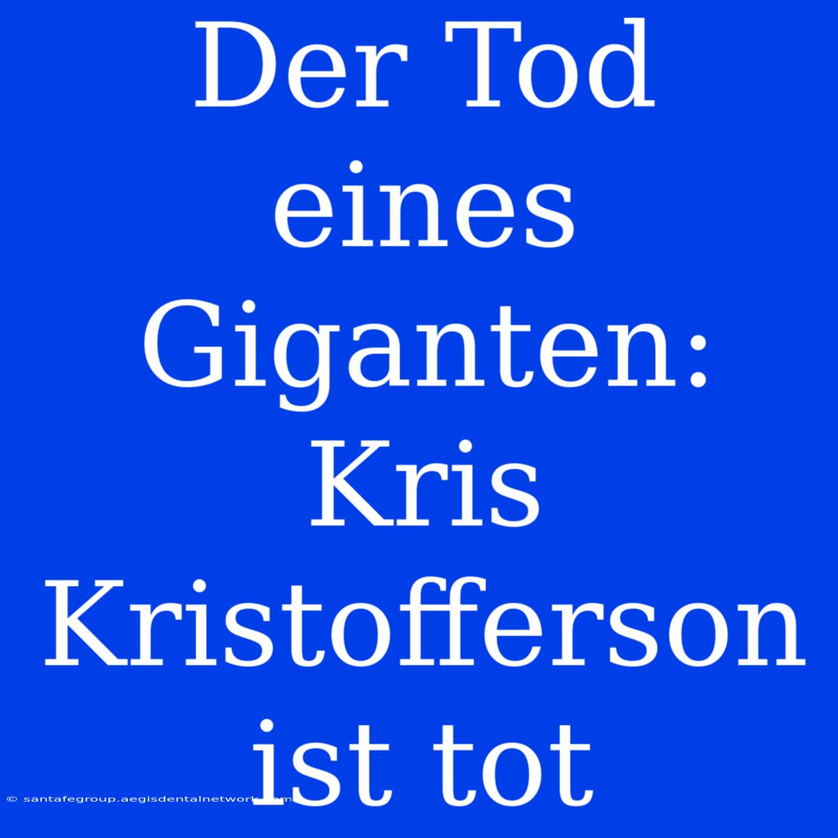 Der Tod Eines Giganten: Kris Kristofferson Ist Tot