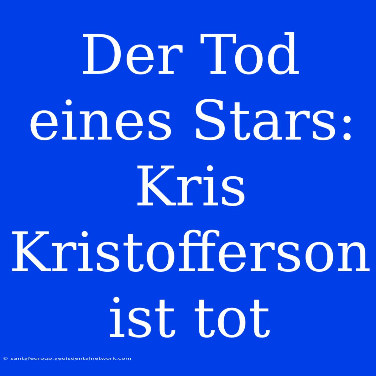 Der Tod Eines Stars: Kris Kristofferson Ist Tot