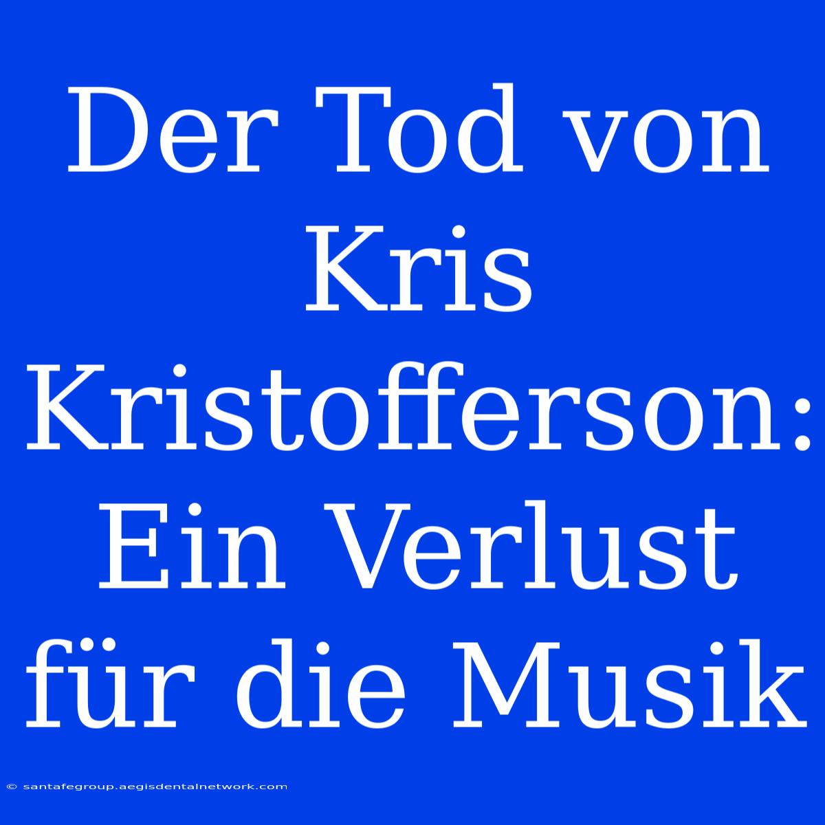 Der Tod Von Kris Kristofferson: Ein Verlust Für Die Musik