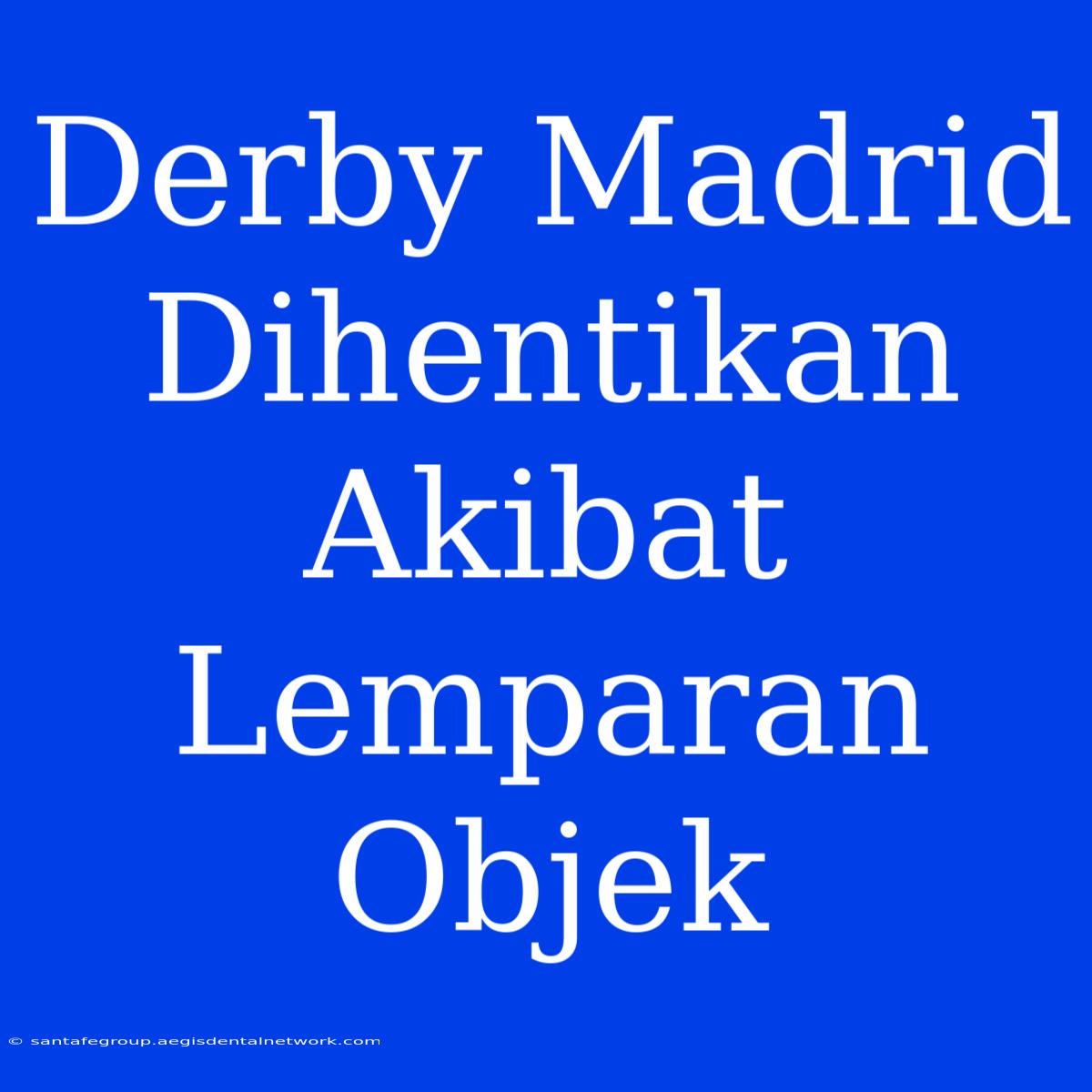 Derby Madrid Dihentikan Akibat Lemparan Objek