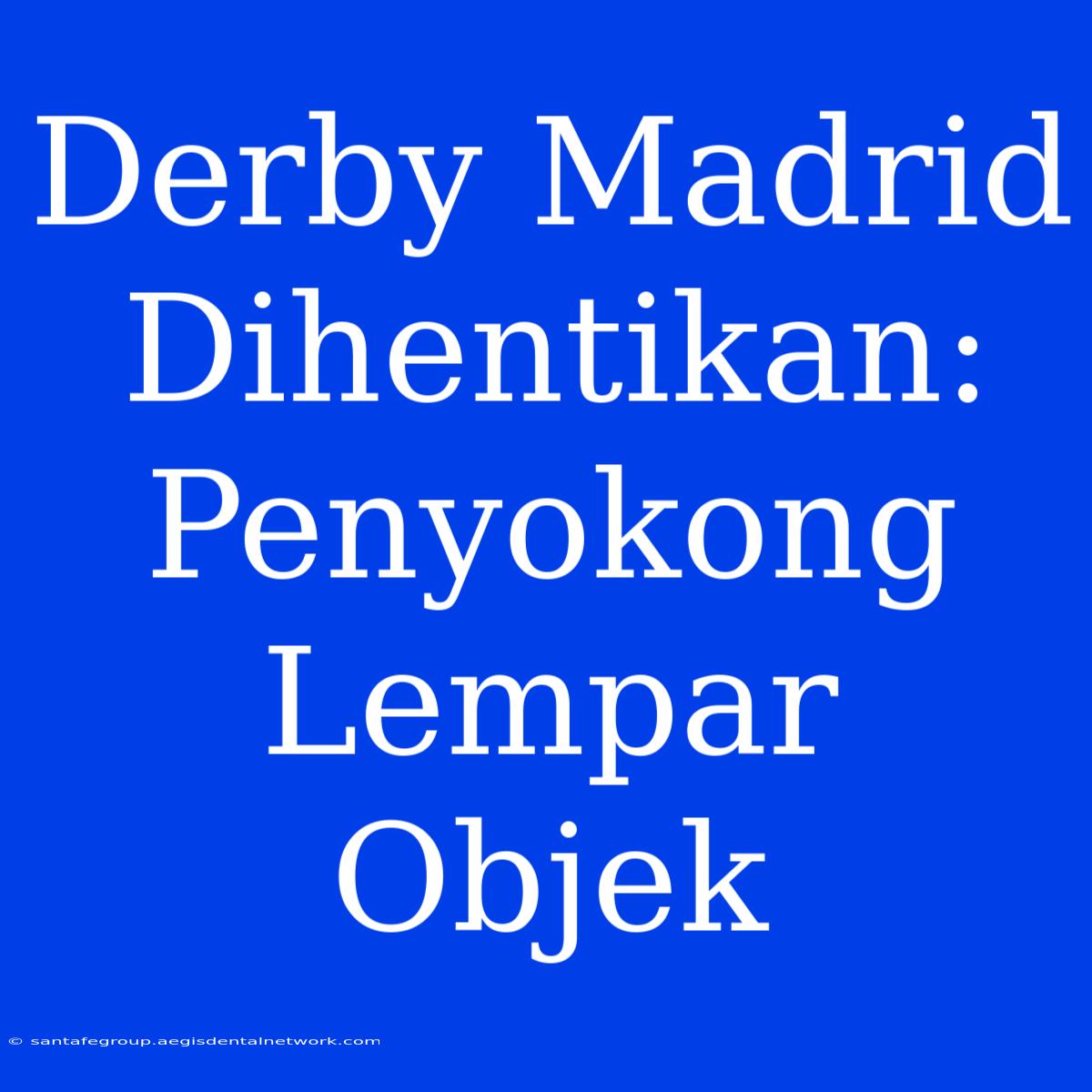 Derby Madrid Dihentikan: Penyokong Lempar Objek