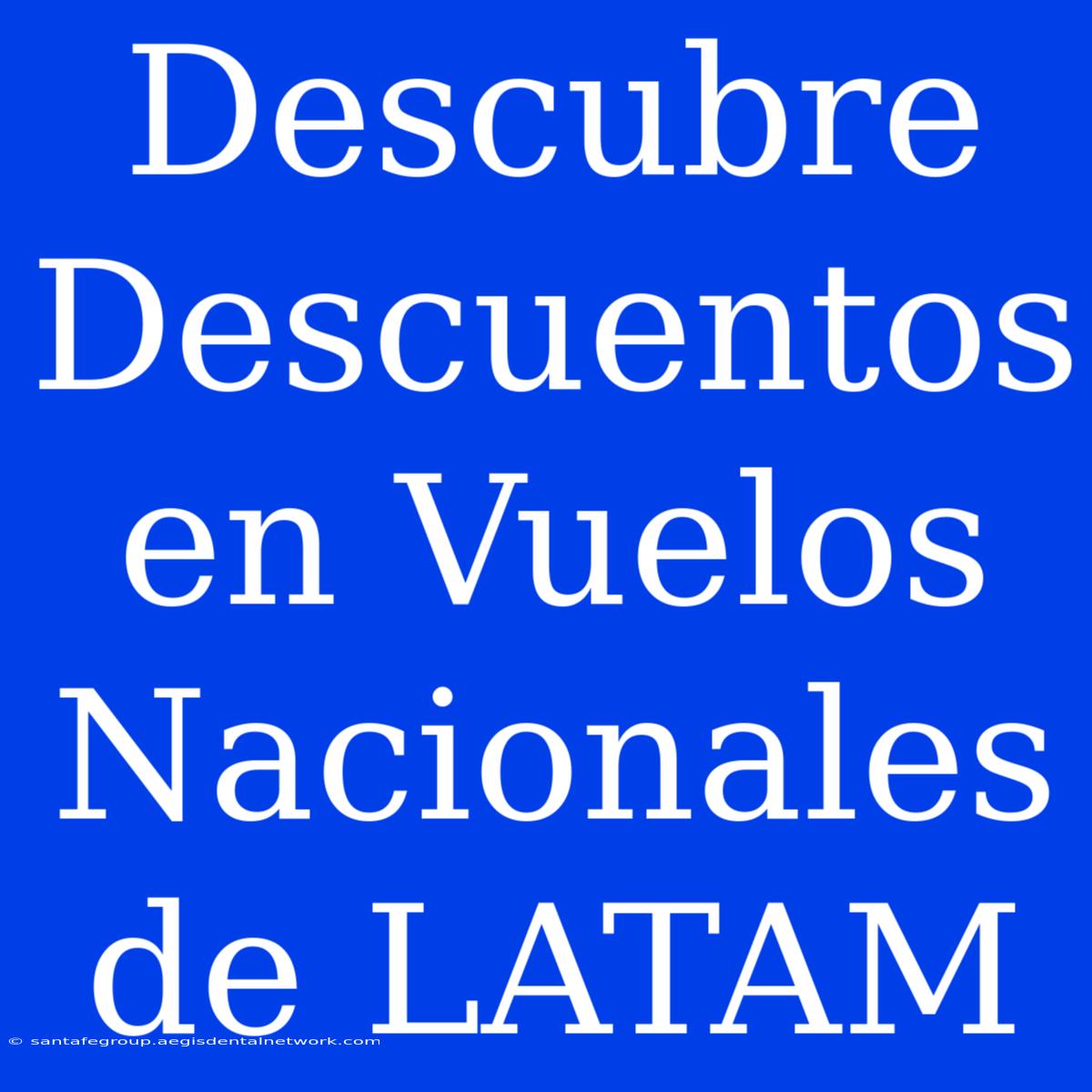 Descubre Descuentos En Vuelos Nacionales De LATAM