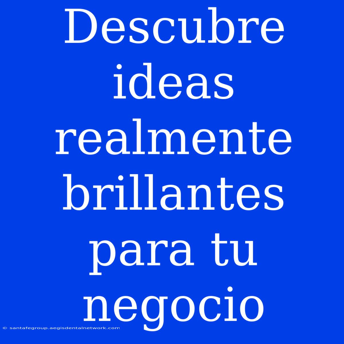 Descubre Ideas Realmente Brillantes Para Tu Negocio