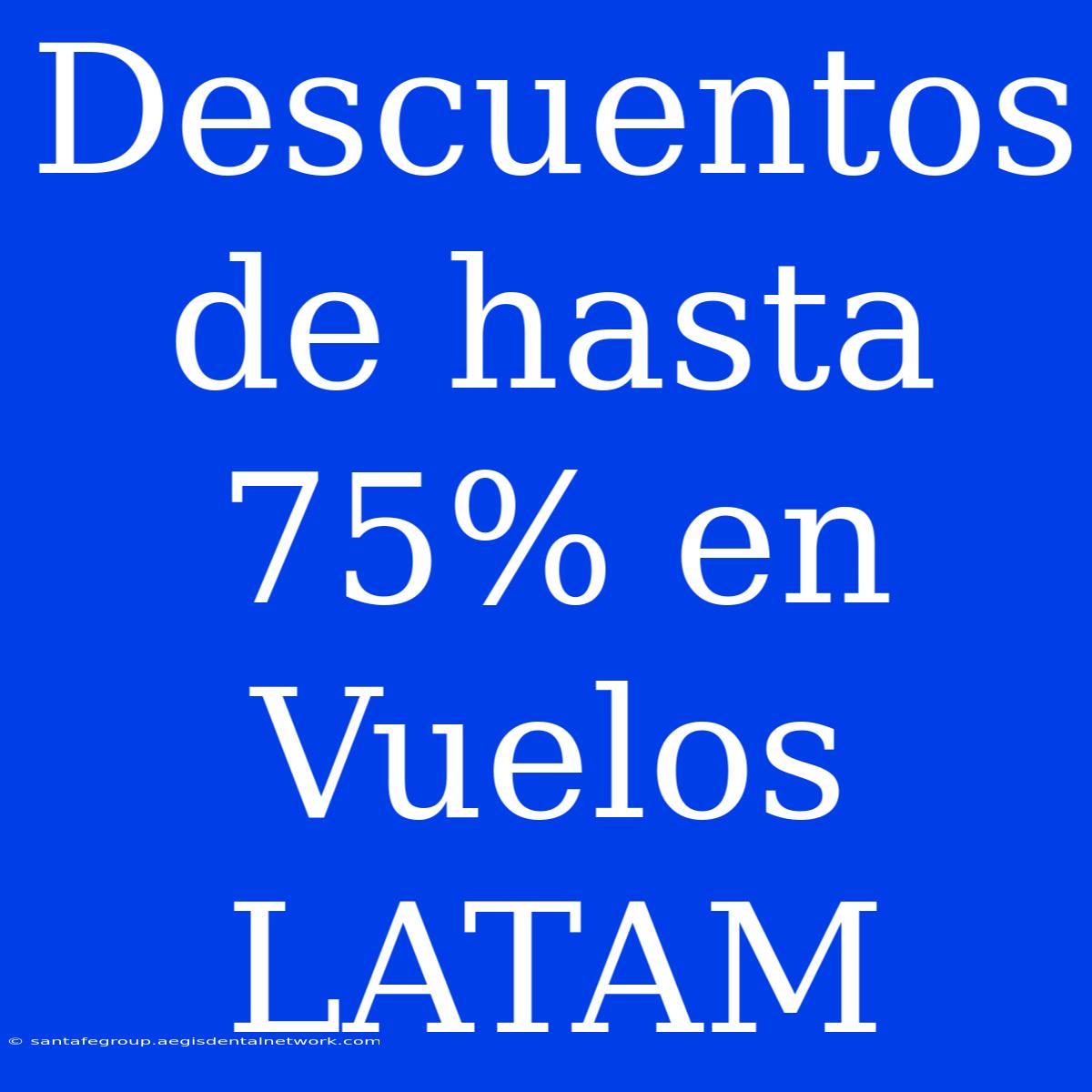 Descuentos De Hasta 75% En Vuelos LATAM