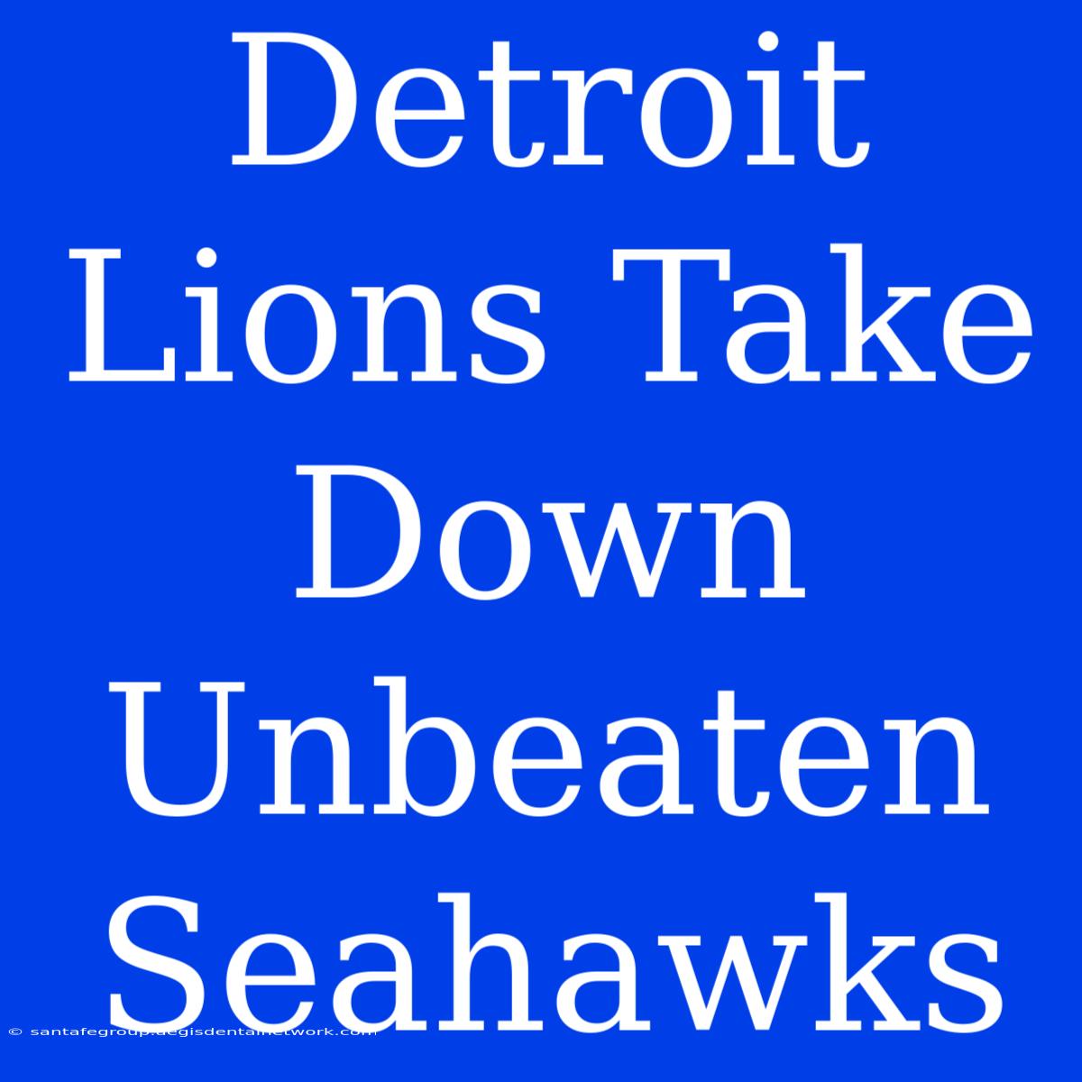 Detroit Lions Take Down Unbeaten Seahawks