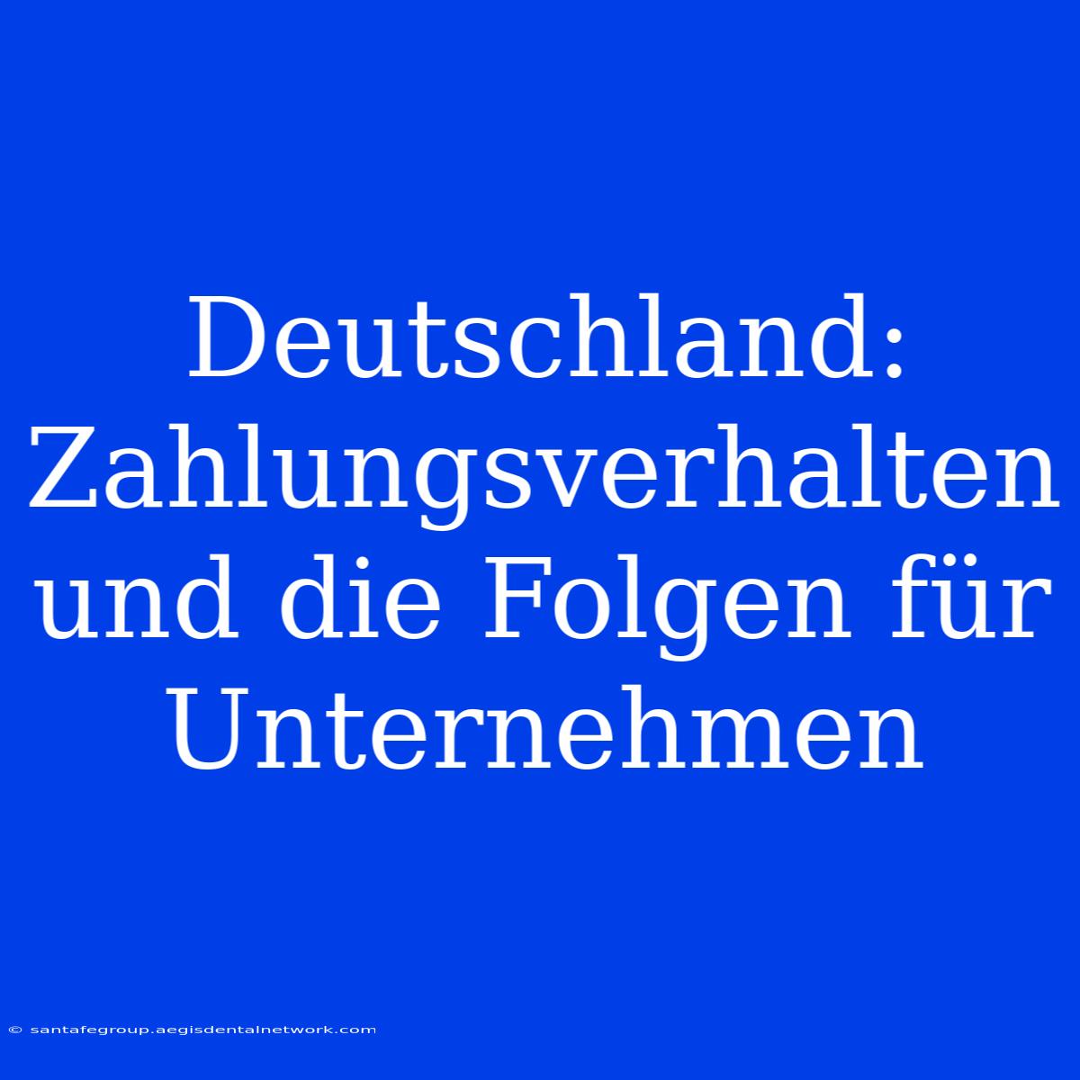 Deutschland: Zahlungsverhalten Und Die Folgen Für Unternehmen