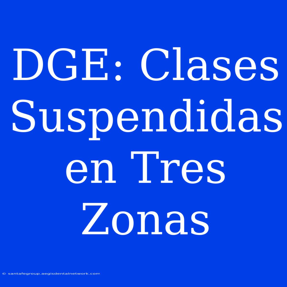 DGE: Clases Suspendidas En Tres Zonas