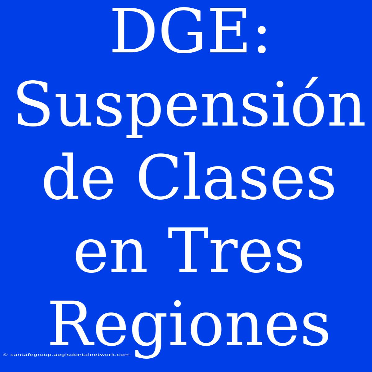 DGE: Suspensión De Clases En Tres Regiones 