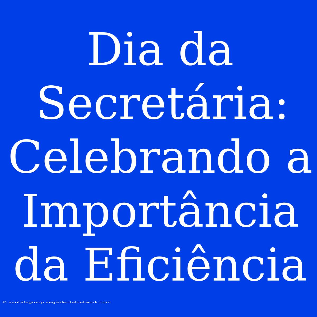 Dia Da Secretária: Celebrando A Importância Da Eficiência